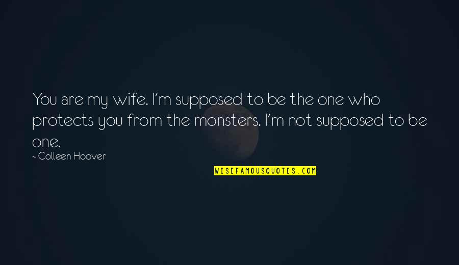 Kuleta Super Quotes By Colleen Hoover: You are my wife. I'm supposed to be Kuleta Super Quotes By Colleen Hoover: You are my wife. I'm supposed to be