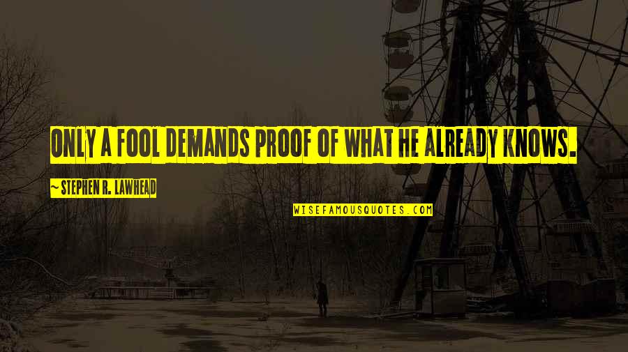 Kuleta Super Quotes By Stephen R. Lawhead: Only a fool demands proof of what he Kuleta Super Quotes By Stephen R. Lawhead: Only a fool demands proof of what he