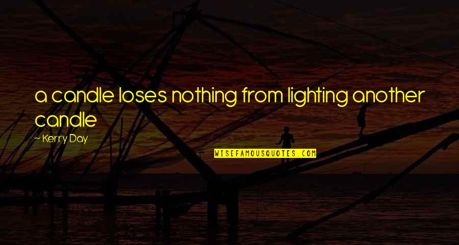 Kuletags Quotes By Kerry Day: a candle loses nothing from lighting another candle