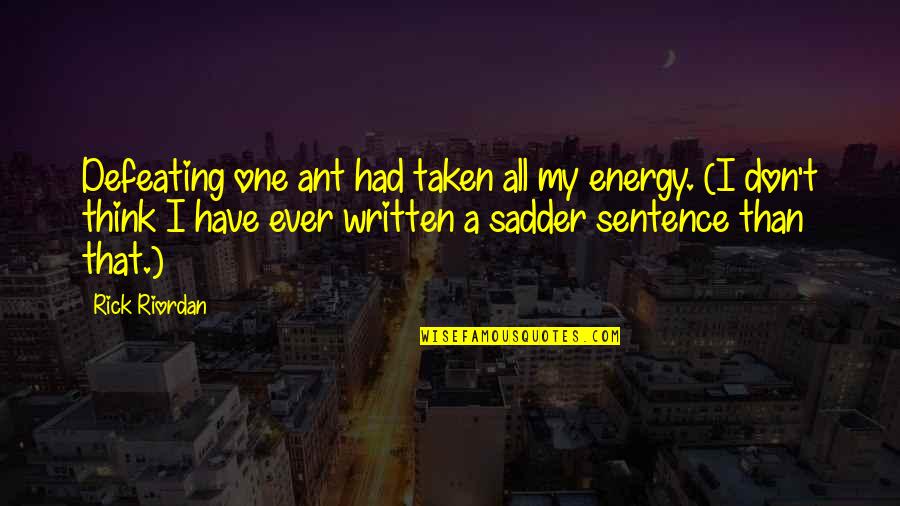 Kulfi Quotes By Rick Riordan: Defeating one ant had taken all my energy.