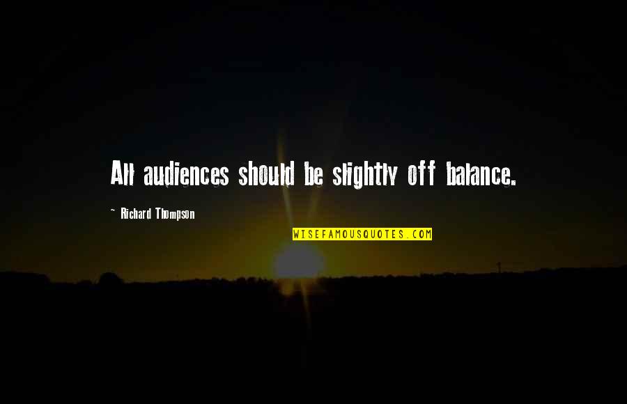 Kulhanek Jan Quotes By Richard Thompson: All audiences should be slightly off balance.