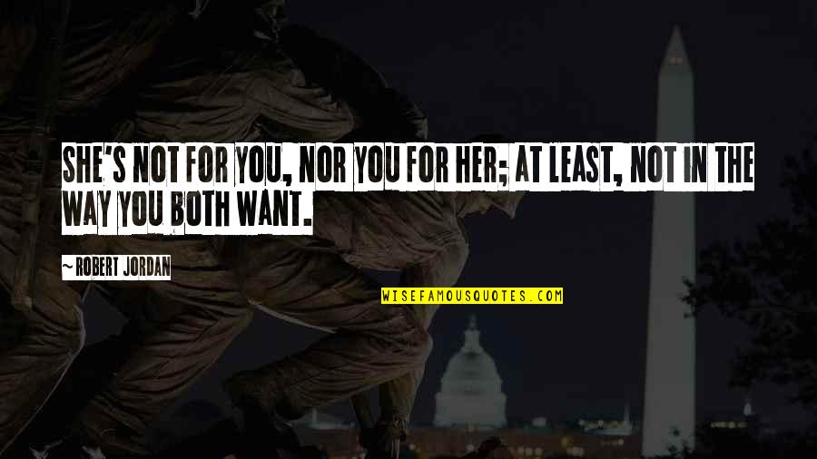 Kulhanek Jan Quotes By Robert Jordan: She's not for you, nor you for her;