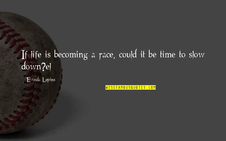 Kulhanek Quotes By Evinda Lepins: If life is becoming a race, could it Kulhanek Quotes By Evinda Lepins: If life is becoming a race, could it