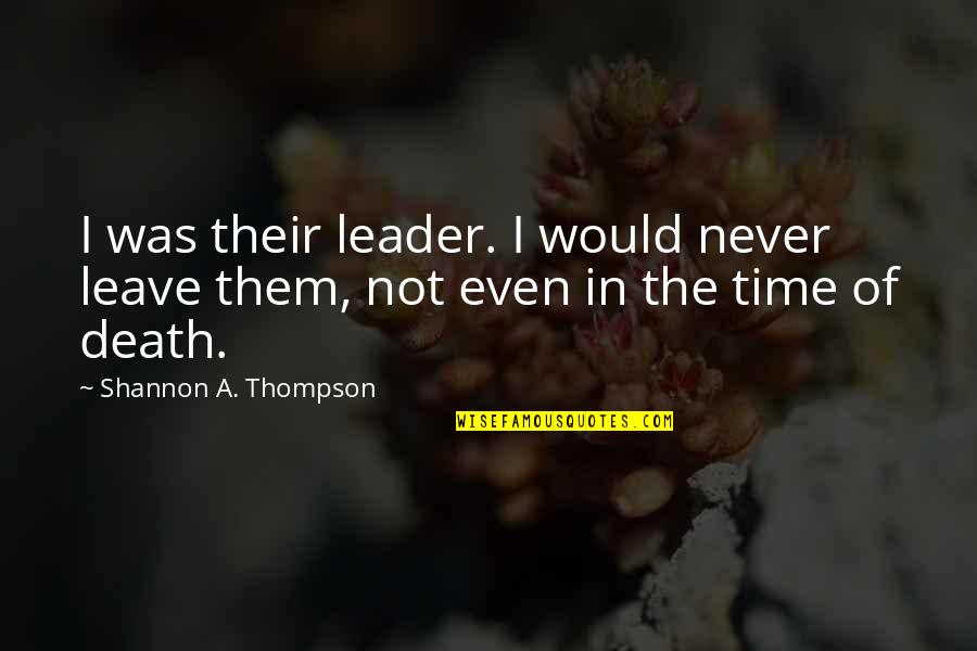 Kulick Quotes By Shannon A. Thompson: I was their leader. I would never leave