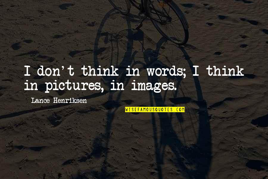 Kuligowski Quotes By Lance Henriksen: I don't think in words; I think in Kuligowski Quotes By Lance Henriksen: I don't think in words; I think in