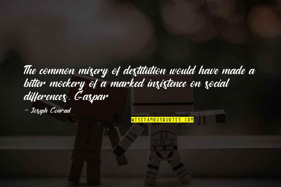 Kulindadromeus Quotes By Joseph Conrad: The common misery of destitution would have made Kulindadromeus Quotes By Joseph Conrad: The common misery of destitution would have made
