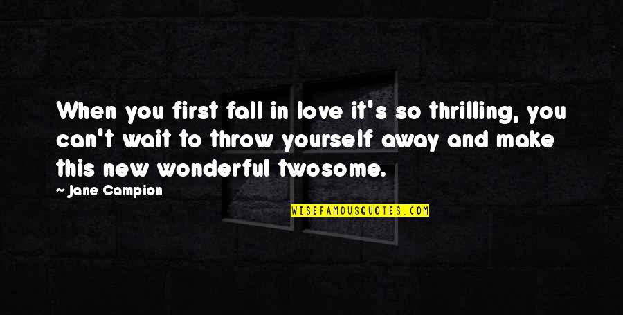 Kulinski Memorials Quotes By Jane Campion: When you first fall in love it's so Kulinski Memorials Quotes By Jane Campion: When you first fall in love it's so