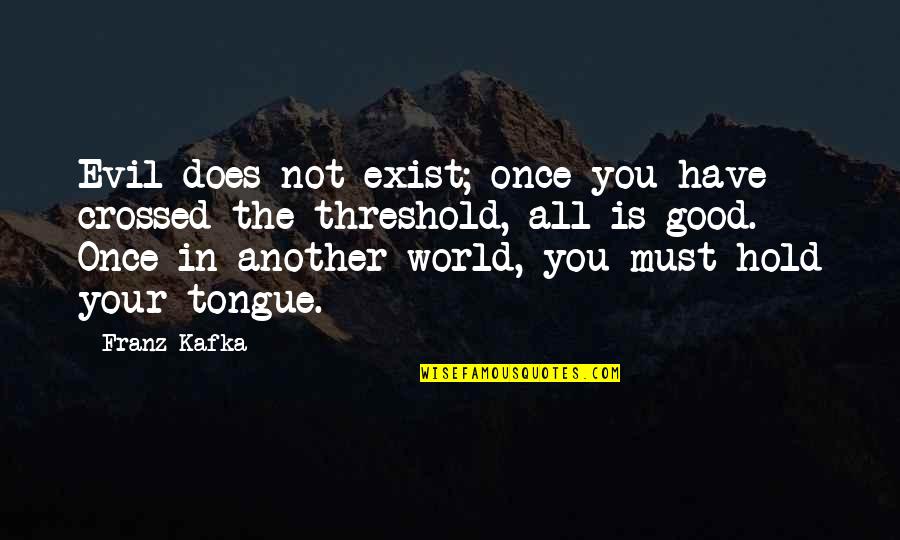 Kulinski Obituary Quotes By Franz Kafka: Evil does not exist; once you have crossed Kulinski Obituary Quotes By Franz Kafka: Evil does not exist; once you have crossed