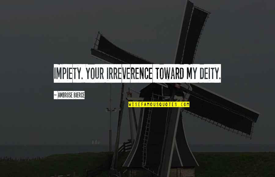 Kulisami Quotes By Ambrose Bierce: Impiety. Your irreverence toward my deity. Kulisami Quotes By Ambrose Bierce: Impiety. Your irreverence toward my deity.