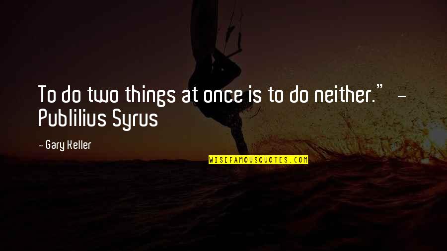 Kulisarny Quotes By Gary Keller: To do two things at once is to