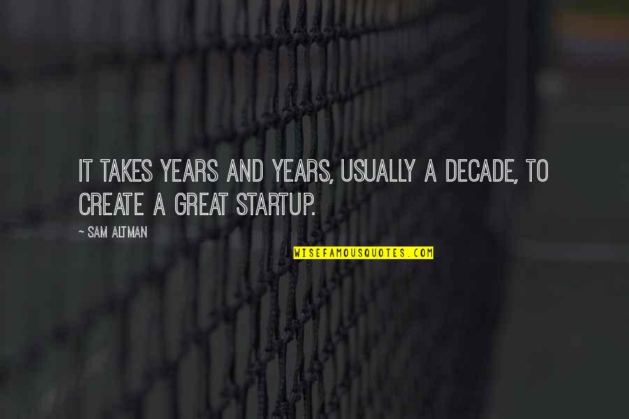 Kulisarny Quotes By Sam Altman: It takes years and years, usually a decade,