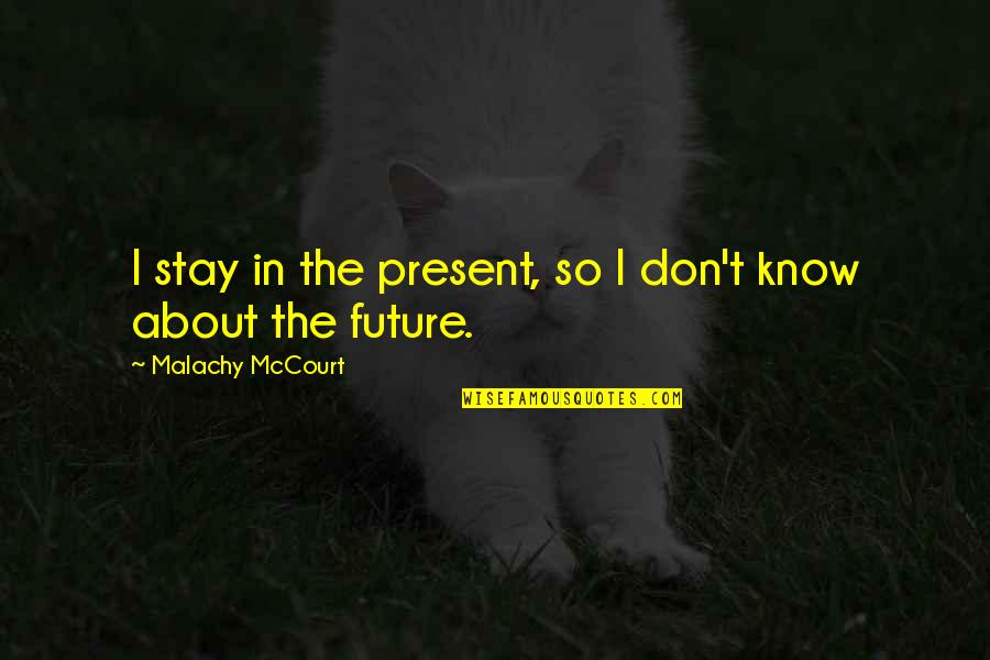 Kulisek Roztok Quotes By Malachy McCourt: I stay in the present, so I don't