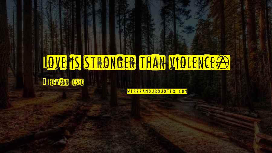 Kuliszewski Quotes By Hermann Hesse: Love is stronger than violence.