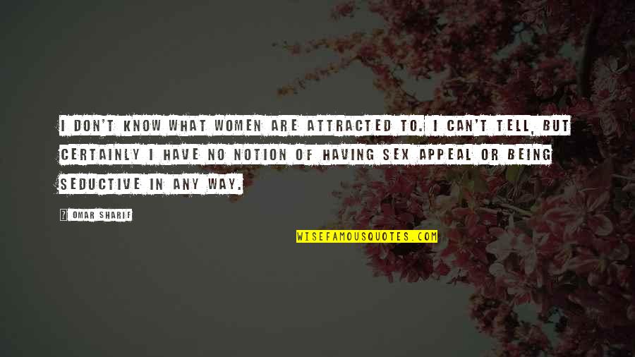 Kulit Quotes By Omar Sharif: I don't know what women are attracted to.