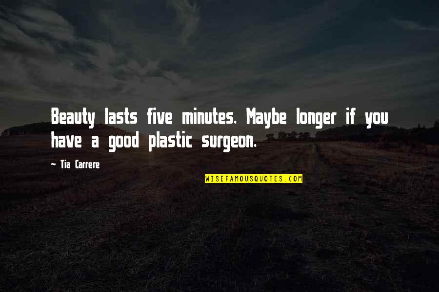 Kulitan Moments Quotes By Tia Carrere: Beauty lasts five minutes. Maybe longer if you