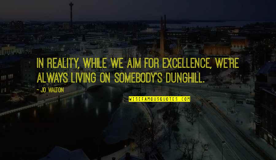 Kulitan Quotes By Jo Walton: In reality, while we aim for excellence, we're