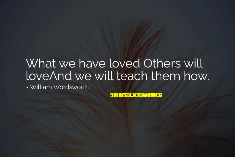 Kulitan Quotes By William Wordsworth: What we have loved Others will loveAnd we
