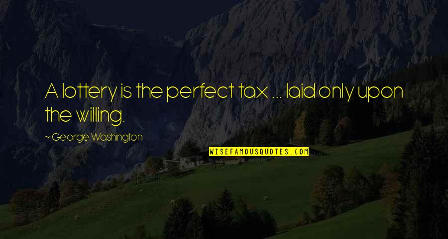 Kuljeet Kasuri Quotes By George Washington: A lottery is the perfect tax ... laid Kuljeet Kasuri Quotes By George Washington: A lottery is the perfect tax ... laid