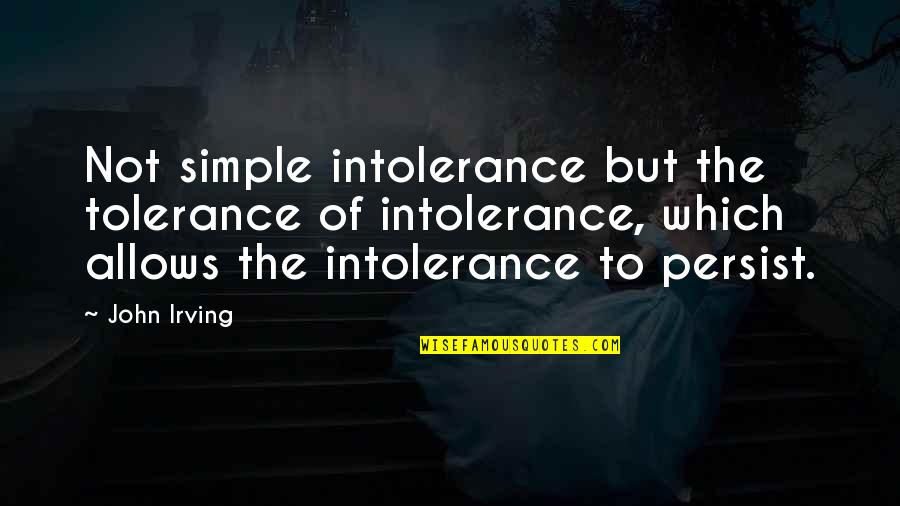 Kulkas Mini Quotes By John Irving: Not simple intolerance but the tolerance of intolerance,