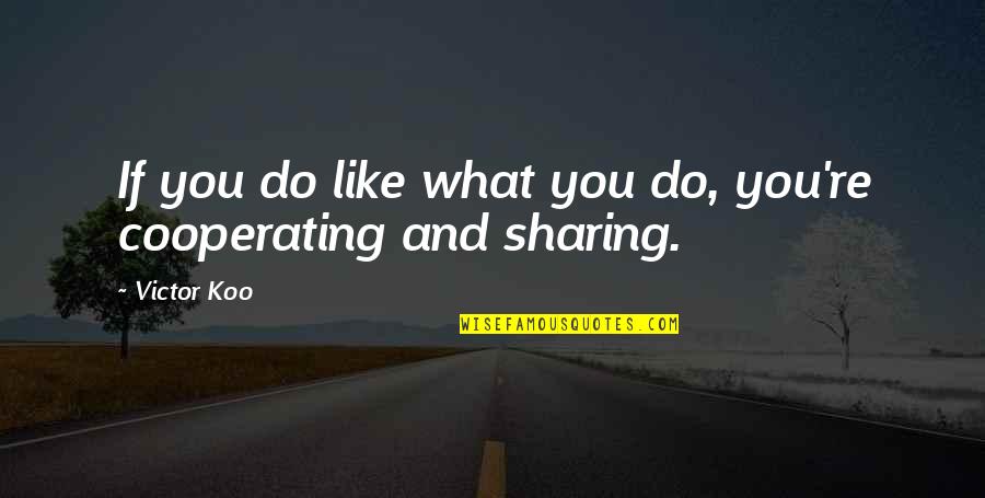 Kulkmanns Quotes By Victor Koo: If you do like what you do, you're