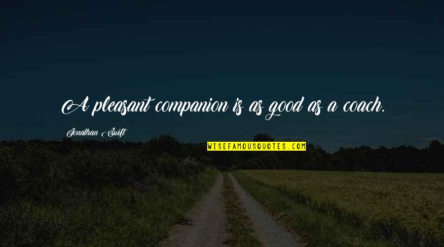 Kulkul Quotes By Jonathan Swift: A pleasant companion is as good as a