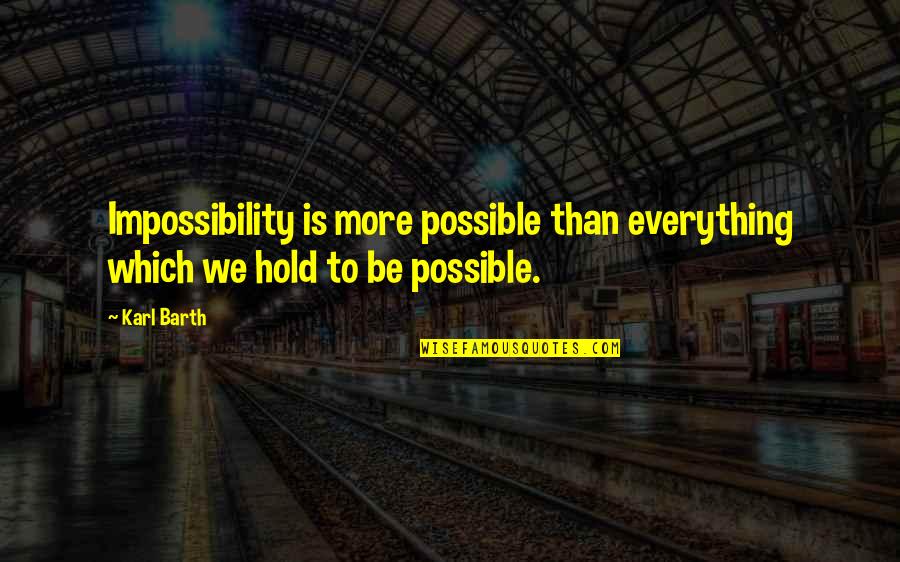 Kullan At Market Quotes By Karl Barth: Impossibility is more possible than everything which we