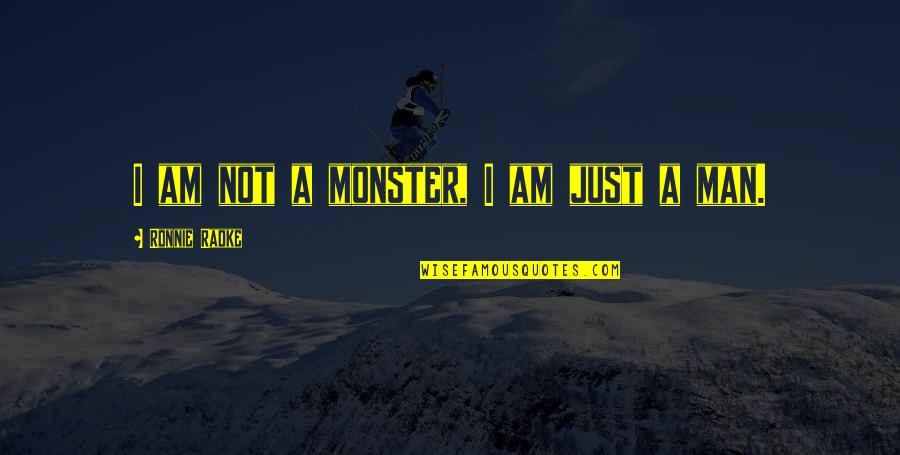 Kullander Malm Quotes By Ronnie Radke: I am not a monster, I am just Kullander Malm Quotes By Ronnie Radke: I am not a monster, I am just