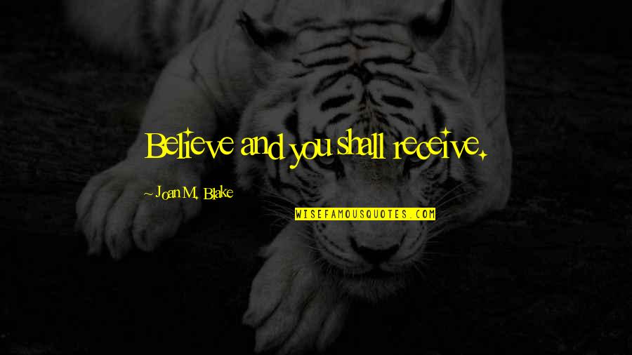 Kullandigimiz Quotes By Joan M. Blake: Believe and you shall receive. Kullandigimiz Quotes By Joan M. Blake: Believe and you shall receive.