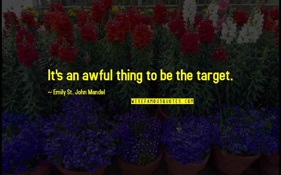 Kullanimi Quotes By Emily St. John Mandel: It's an awful thing to be the target.