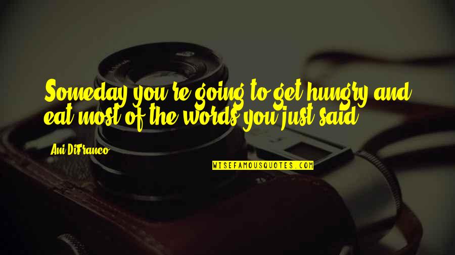 Kullannuput Quotes By Ani DiFranco: Someday you're going to get hungry and eat