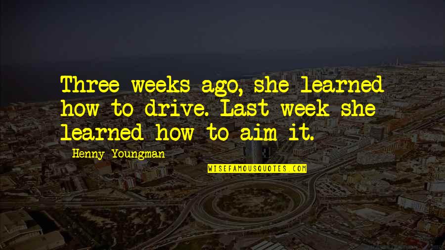 Kullannuput Quotes By Henny Youngman: Three weeks ago, she learned how to drive.