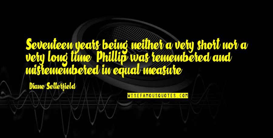 Kullasatree Siripongpreedas Birthday Quotes By Diane Setterfield: Seventeen years being neither a very short nor Kullasatree Siripongpreedas Birthday Quotes By Diane Setterfield: Seventeen years being neither a very short nor