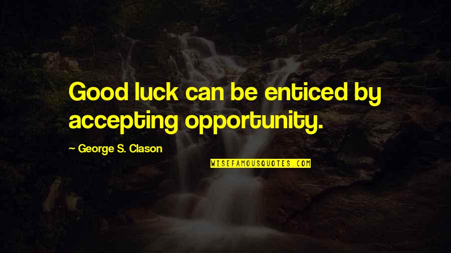 Kullervo Hynynen Quotes By George S. Clason: Good luck can be enticed by accepting opportunity.
