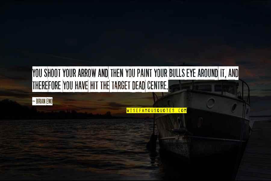Kullervo Kalske Quotes By Brian Eno: You shoot your arrow and then you paint