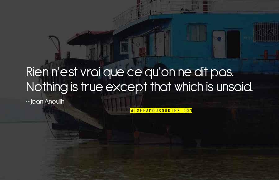 Kullervo Sibelius Quotes By Jean Anouilh: Rien n'est vrai que ce qu'on ne dit Kullervo Sibelius Quotes By Jean Anouilh: Rien n'est vrai que ce qu'on ne dit