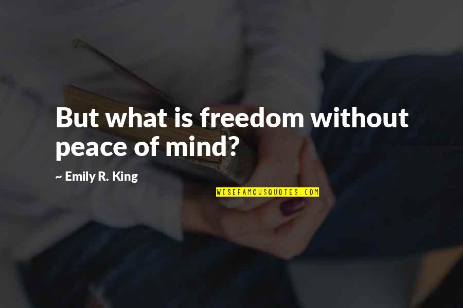 Kullman Cpa Quotes By Emily R. King: But what is freedom without peace of mind? Kullman Cpa Quotes By Emily R. King: But what is freedom without peace of mind?