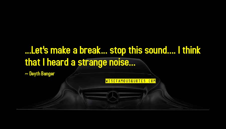 Kullmann Tam S Quotes By Deyth Banger: ...Let's make a break... stop this sound.... I
