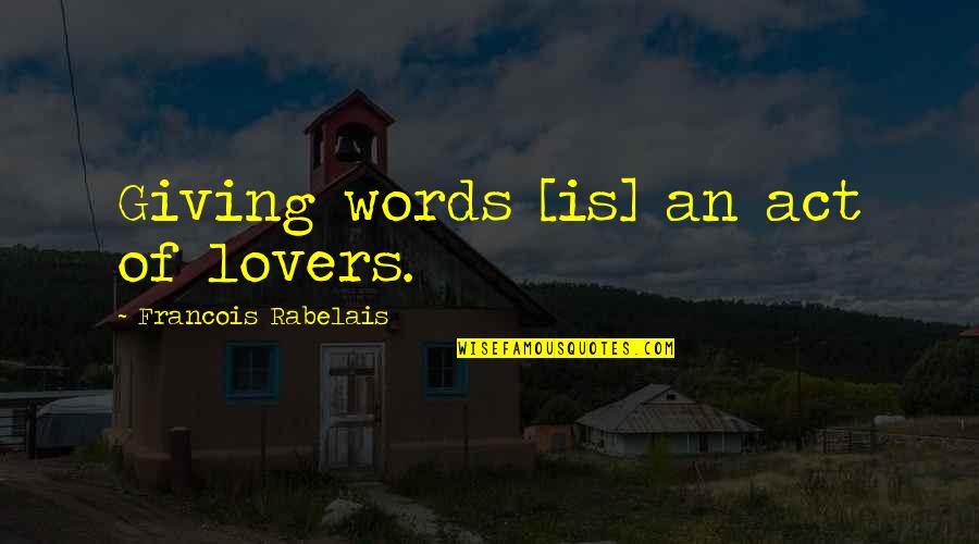 Kullmann Tam S Quotes By Francois Rabelais: Giving words [is] an act of lovers.