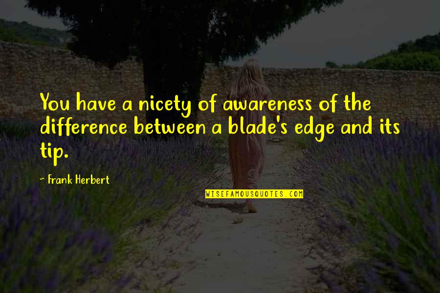 Kulman Ghising Quotes By Frank Herbert: You have a nicety of awareness of the Kulman Ghising Quotes By Frank Herbert: You have a nicety of awareness of the