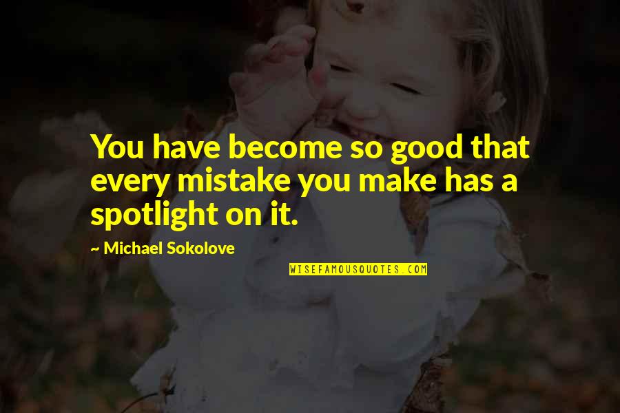 Kulman Ghising Quotes By Michael Sokolove: You have become so good that every mistake Kulman Ghising Quotes By Michael Sokolove: You have become so good that every mistake