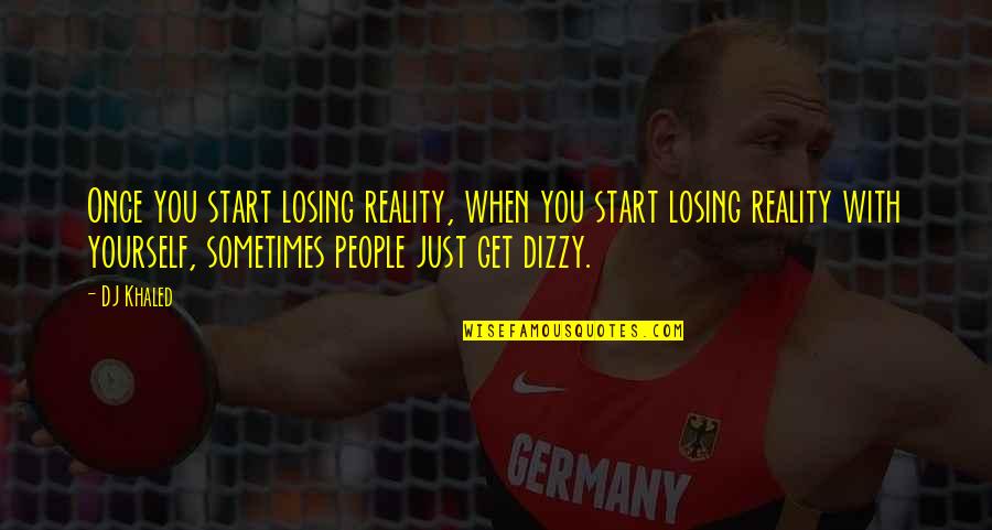 Kulmbacher Quotes By DJ Khaled: Once you start losing reality, when you start