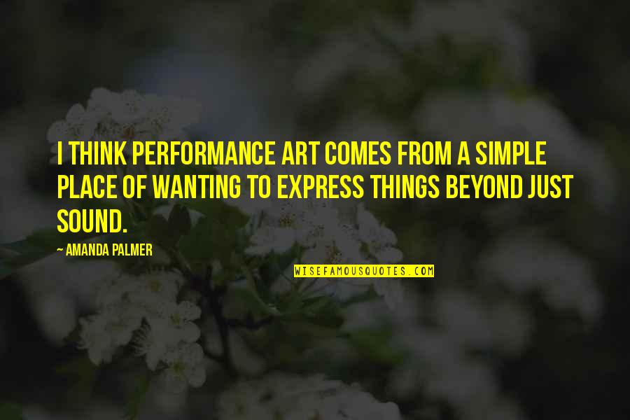 Kulmerov Quotes By Amanda Palmer: I think performance art comes from a simple