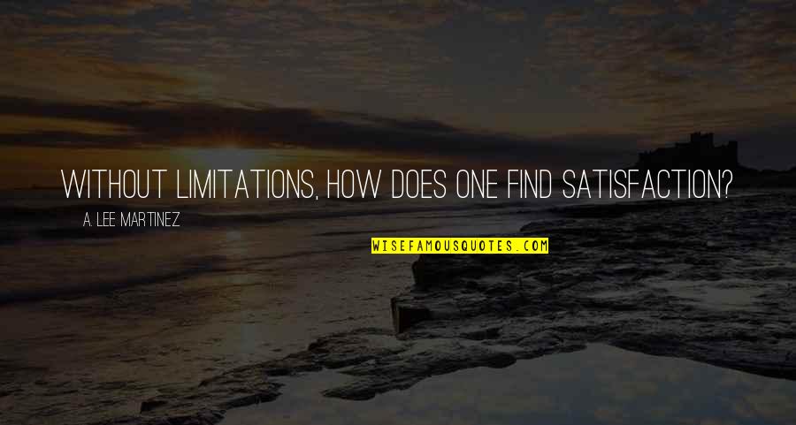 Kulmers Quotes By A. Lee Martinez: Without limitations, how does one find satisfaction?