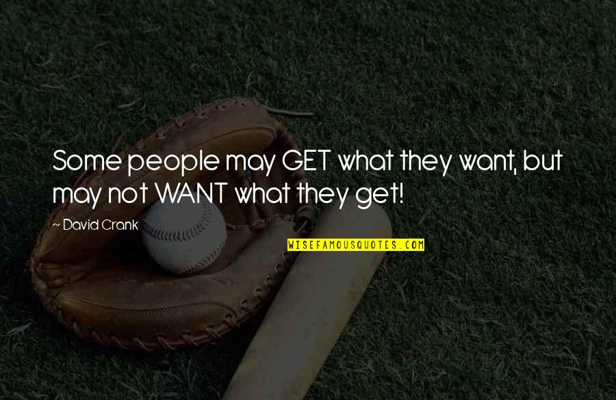 Kulminace Quotes By David Crank: Some people may GET what they want, but