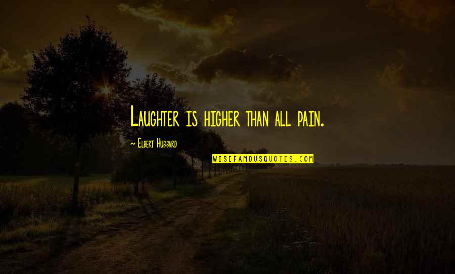 Kulovan Quotes By Elbert Hubbard: Laughter is higher than all pain.
