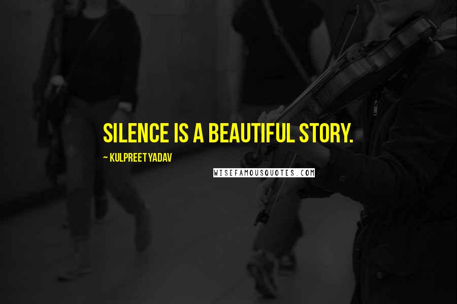 Kulpreet Yadav quotes: Silence is a beautiful story.