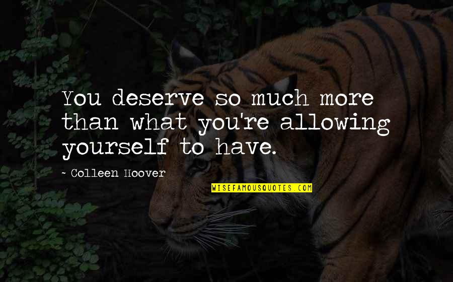 Kulrattanarak Nawat Quotes By Colleen Hoover: You deserve so much more than what you're Kulrattanarak Nawat Quotes By Colleen Hoover: You deserve so much more than what you're