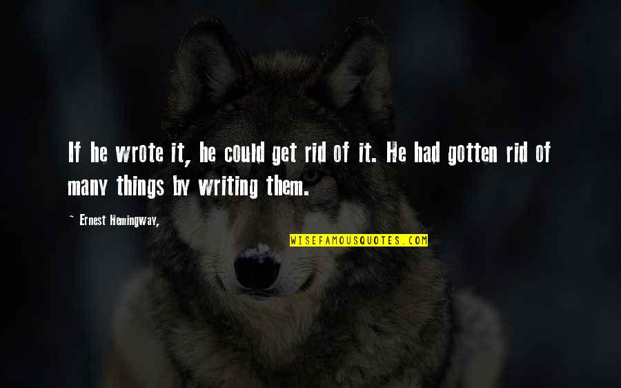 Kulrattanarak Nawat Quotes By Ernest Hemingway,: If he wrote it, he could get rid Kulrattanarak Nawat Quotes By Ernest Hemingway,: If he wrote it, he could get rid