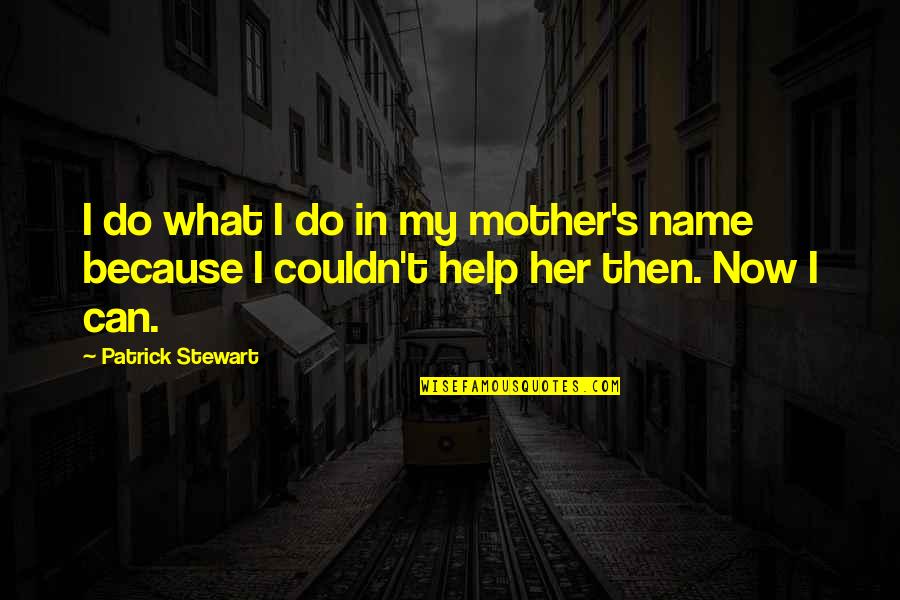 Kulrattanarak Nawat Quotes By Patrick Stewart: I do what I do in my mother's