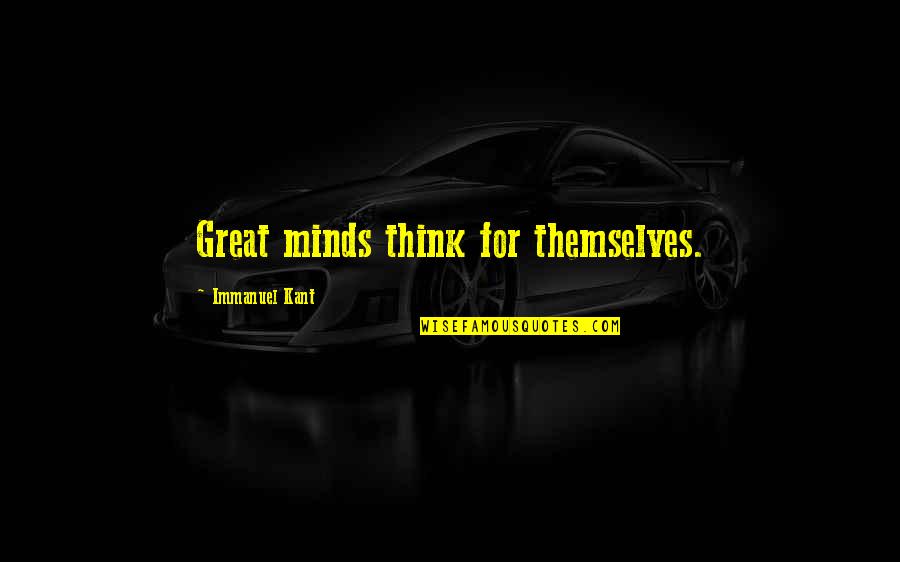 Kultgen Andrea Quotes By Immanuel Kant: Great minds think for themselves. Kultgen Andrea Quotes By Immanuel Kant: Great minds think for themselves.